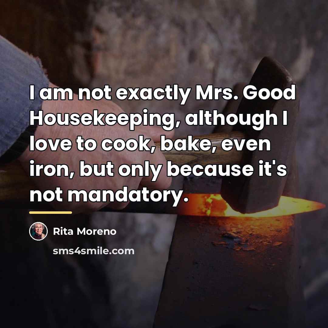 “I am not exactly Mrs. Good Housekeeping, although I love…” quote by Rita Moreno