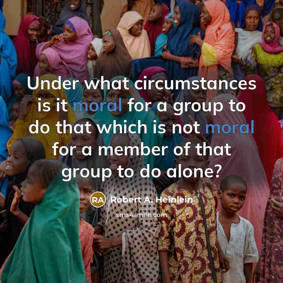 “Under what circumstances is it moral for a group to…” quote by Robert A. Heinlein