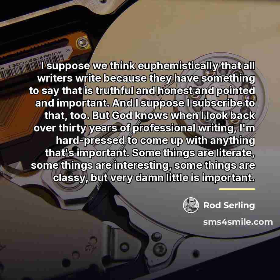 “I suppose we think euphemistically that all writers write because…” quote by Rod Serling