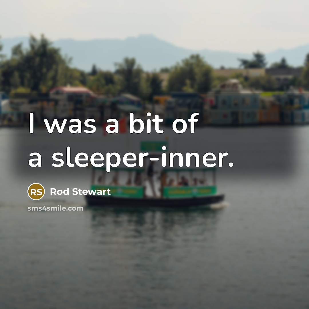 “I was a bit of a sleeper-inner.…” quote by Rod Stewart