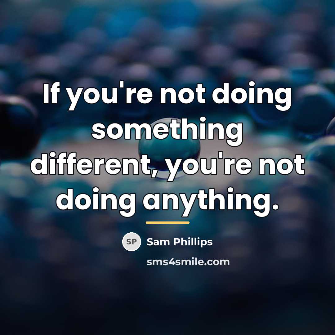 “If you're not doing something different, you're not doing anything.…” quote by Sam Phillips