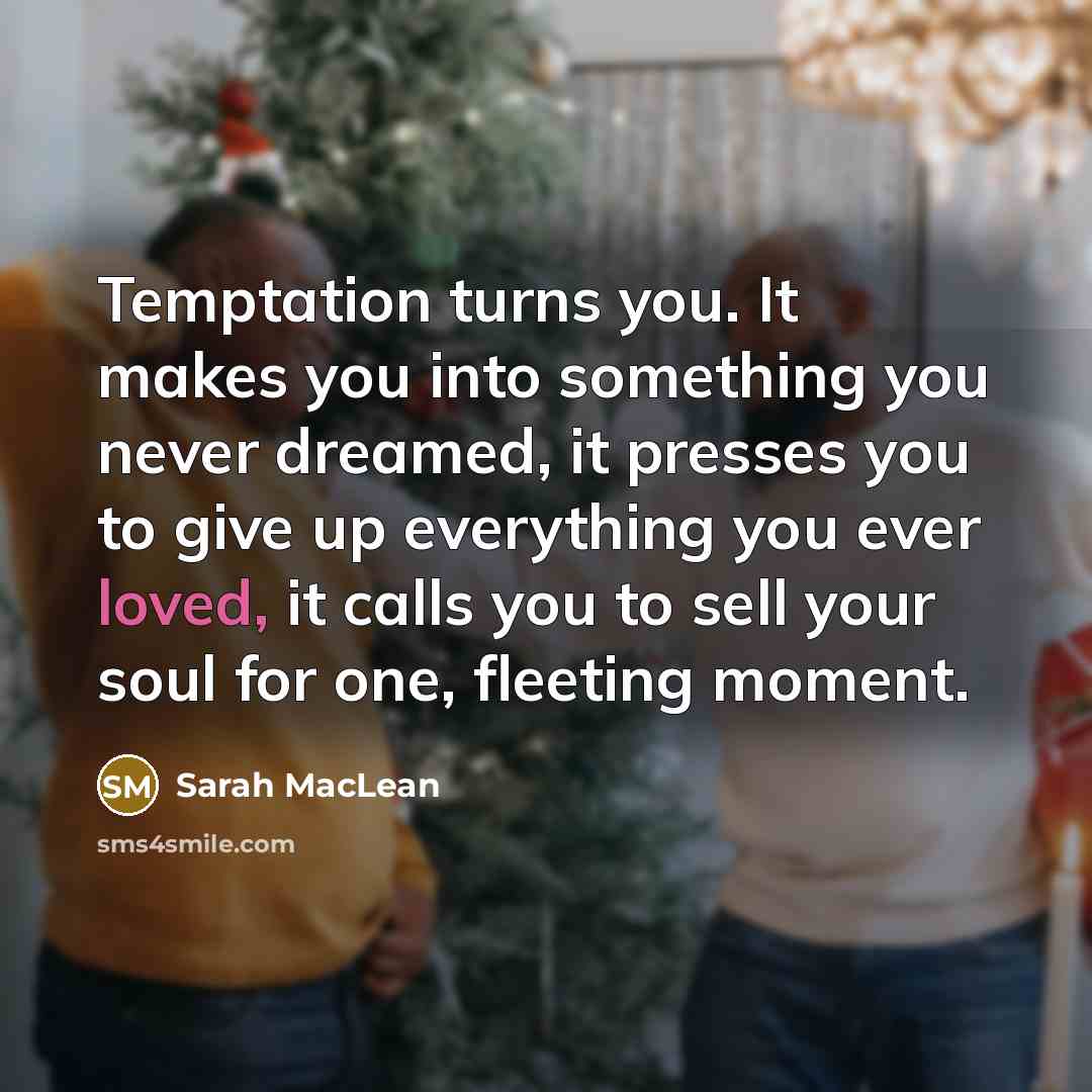 “Temptation turns you. It makes you into something you never…” quote by Sarah MacLean