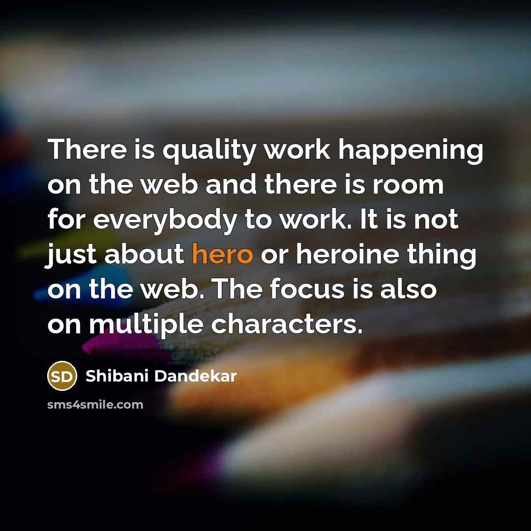 “There is quality work happening on the web and there…” quote by Shibani Dandekar
