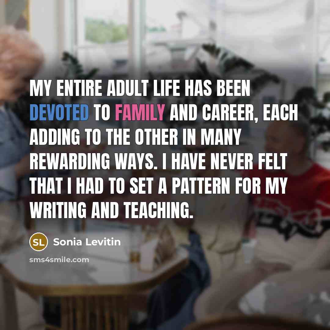 “My entire adult life has been devoted to family and…” quote by Sonia Levitin