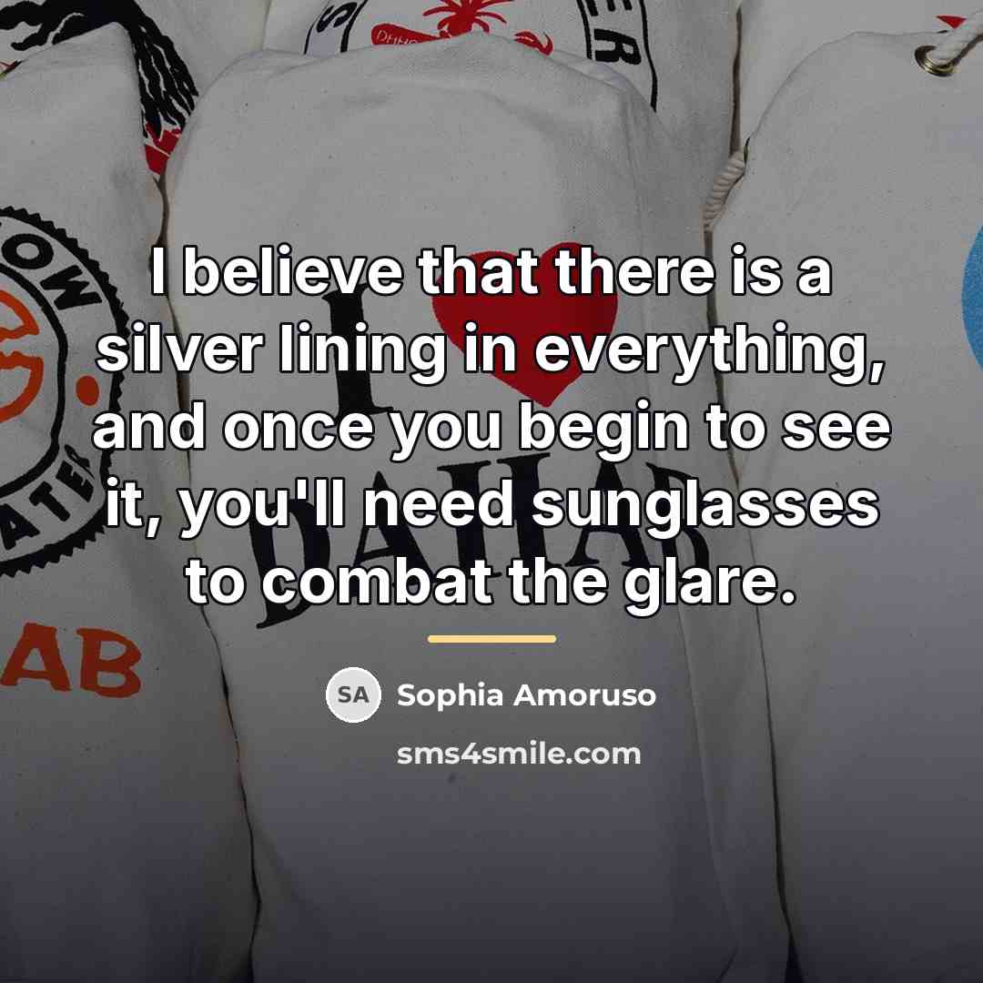 “I believe that there is a silver lining in everything,…” quote by Sophia Amoruso