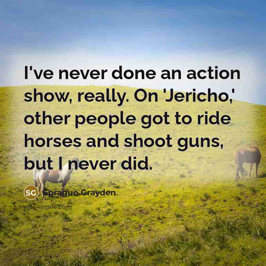 “I've never done an action show, really. On 'Jericho,' other…” quote by Sprague Grayden