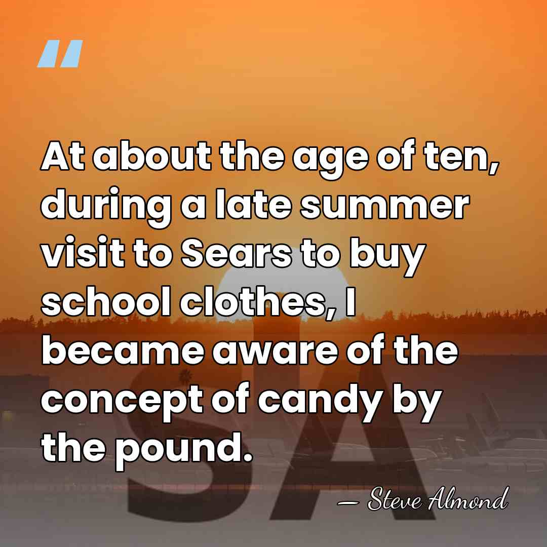 At about the age of ten, during a late summer visit to&hellip; - Steve Almond