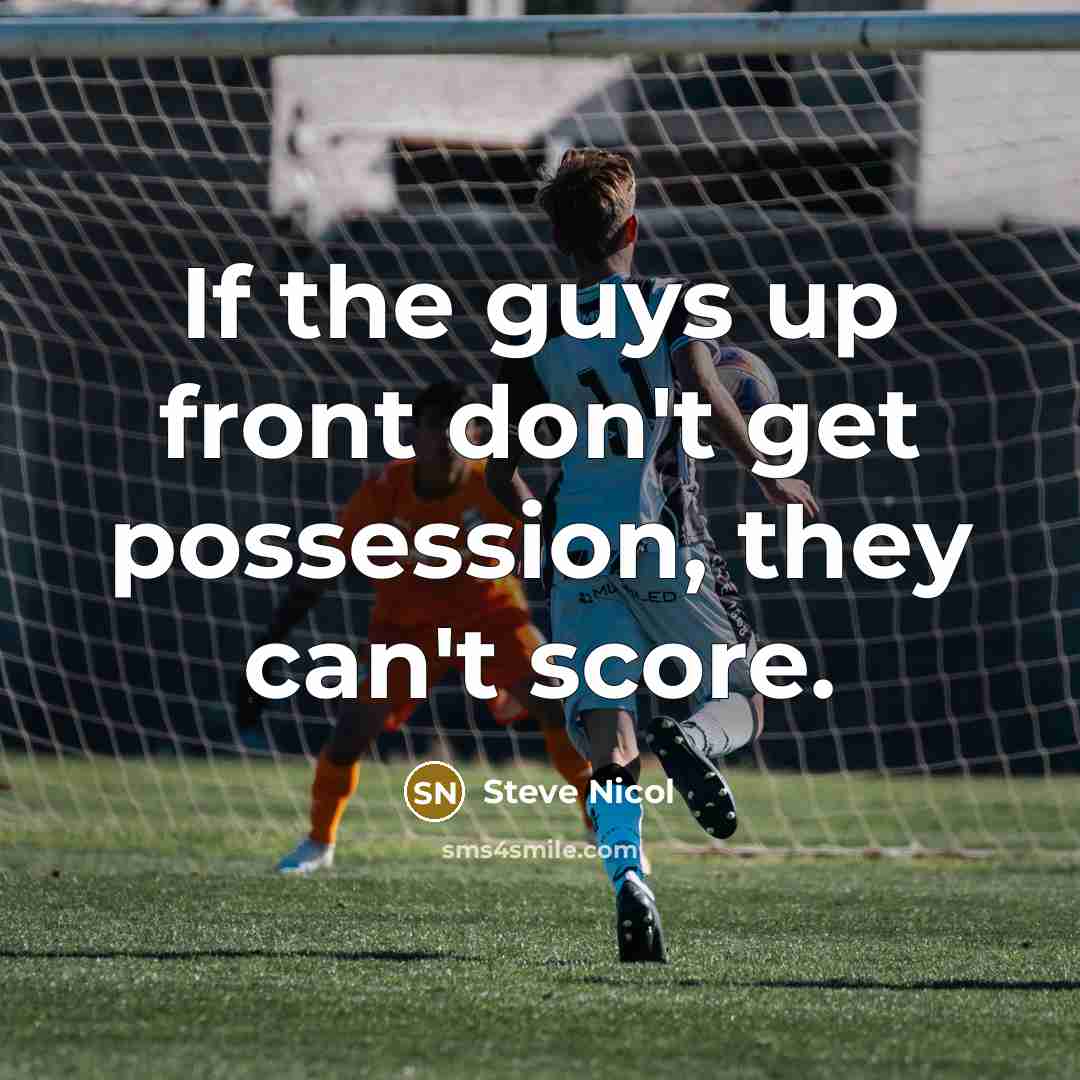 “If the guys up front don't get possession, they can't score.” quote by Steve Nicol