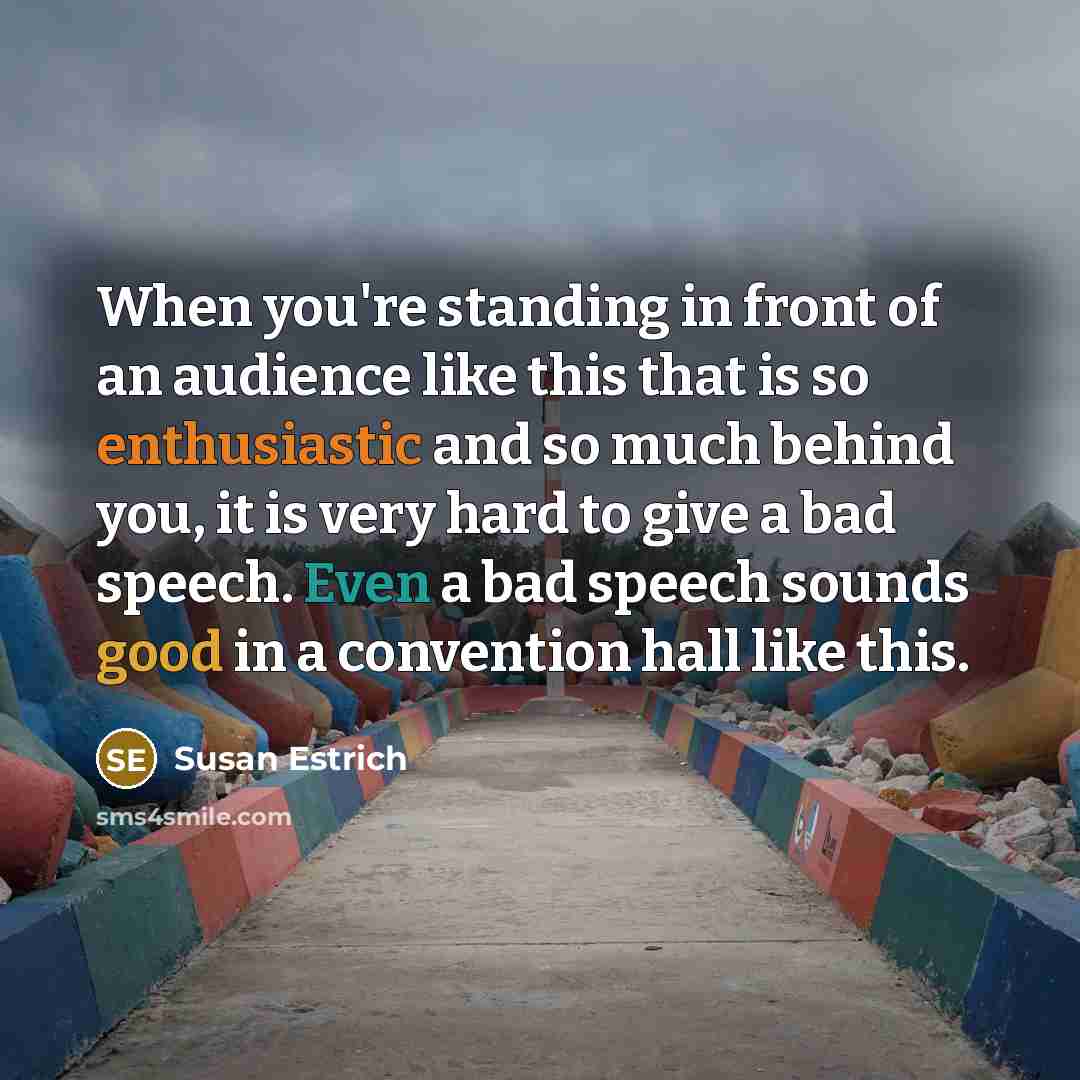 “When you're standing in front of an audience like this…” quote by Susan Estrich