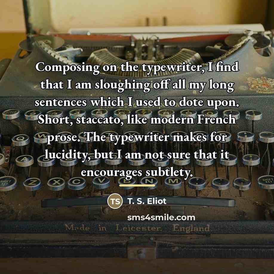 “Composing on the typewriter, I find that I am sloughing…” quote by T. S. Eliot