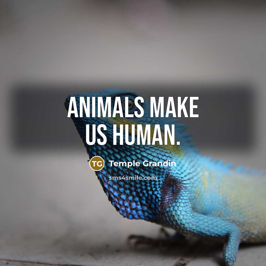 “Animals make us Human.…” quote by Temple Grandin