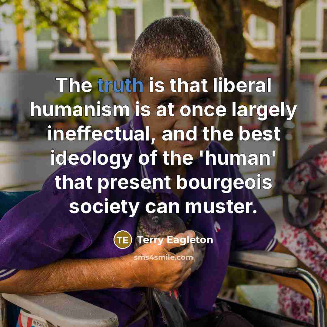 “The truth is that liberal humanism is at once largely…” quote by Terry Eagleton