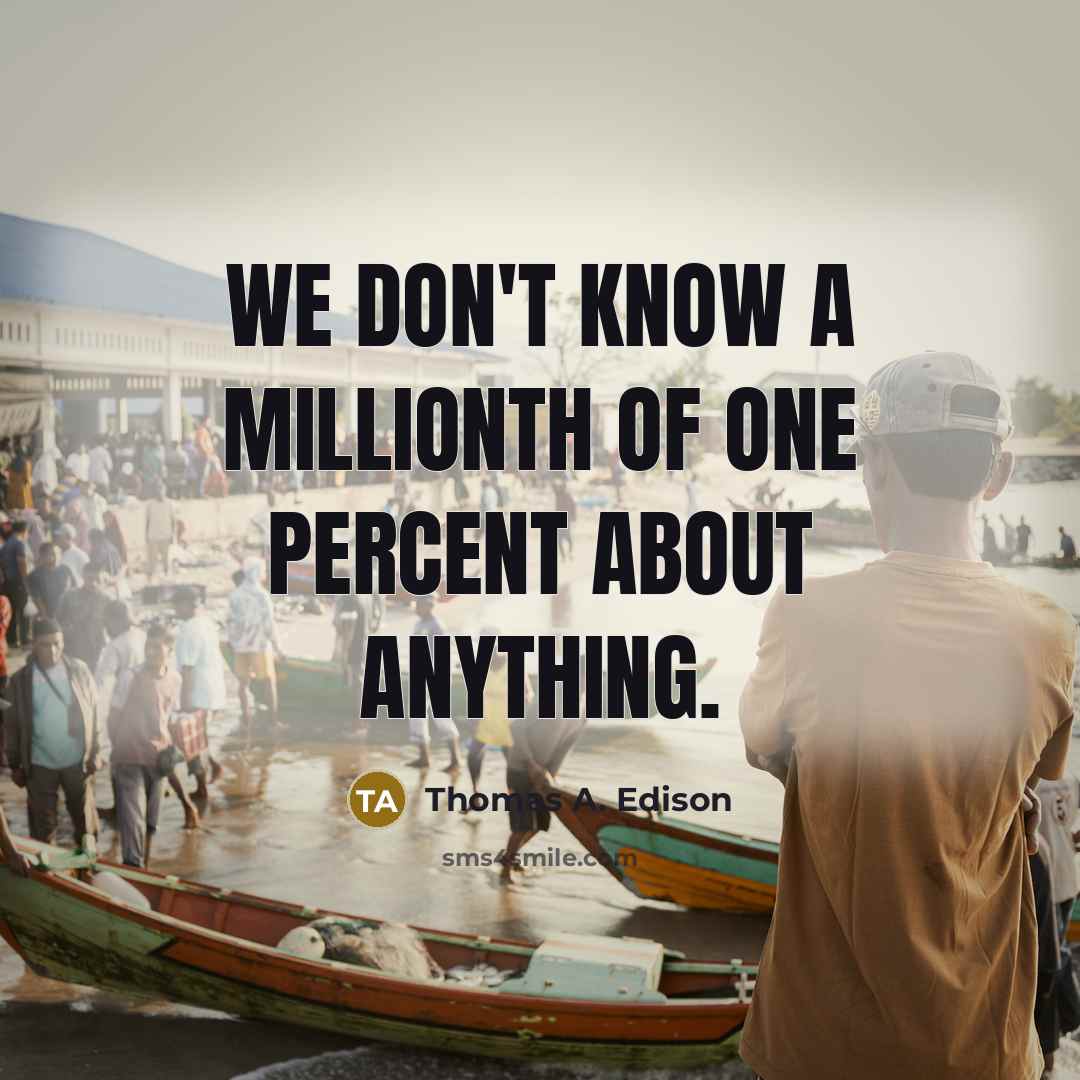 “We don't know a millionth of one percent about anything.…” quote by Thomas A. Edison