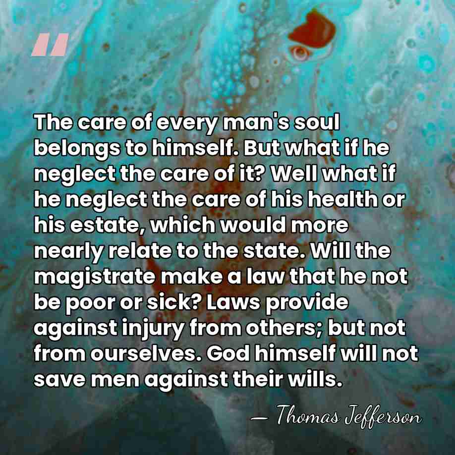 The care of every man's soul belongs to himself. But what if&hellip; - Thomas Jefferson