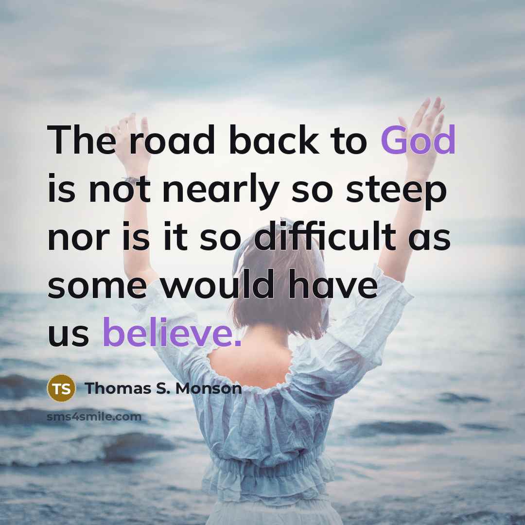 “The road back to God is not nearly so steep…” quote by Thomas S. Monson