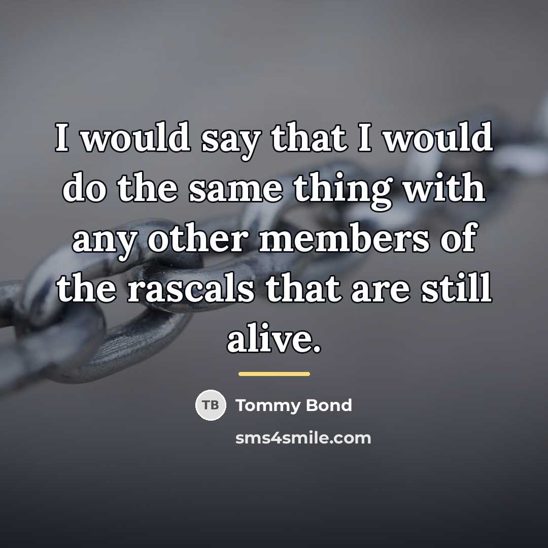 “I would say that I would do the same thing…” quote by Tommy Bond