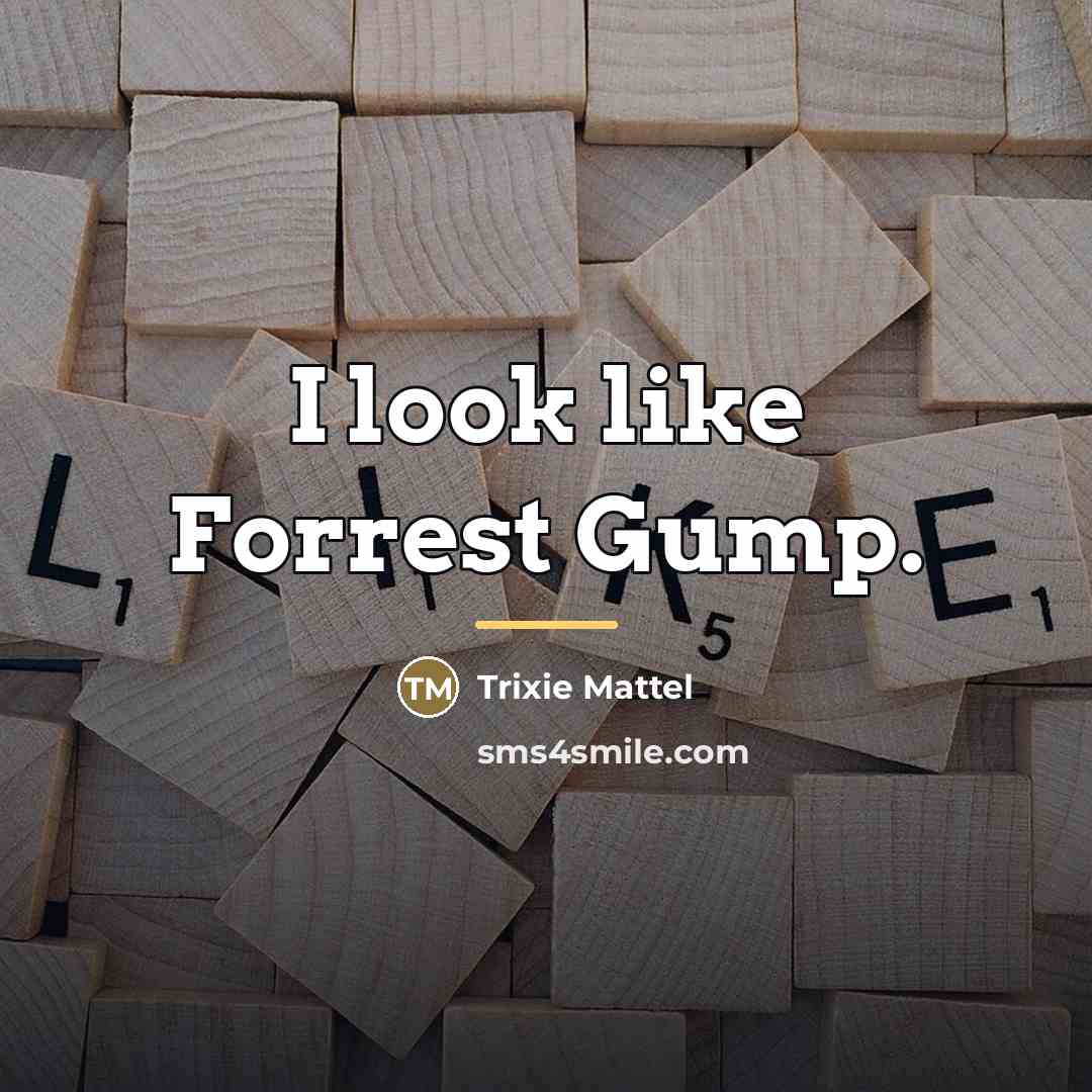 “I look like Forrest Gump.…” quote by Trixie Mattel