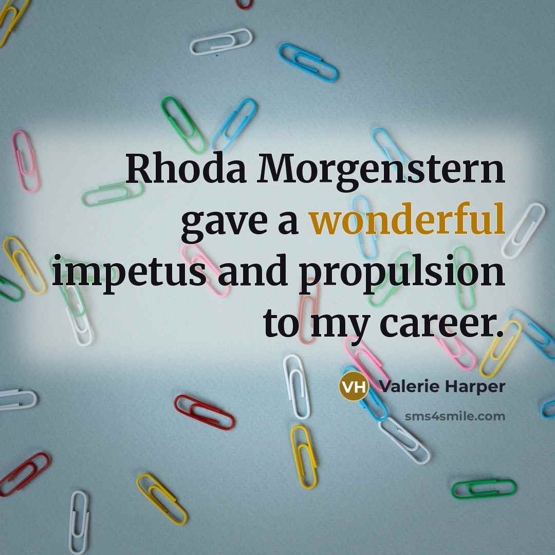 “Rhoda Morgenstern gave a wonderful impetus and propulsion to my…” quote by Valerie Harper