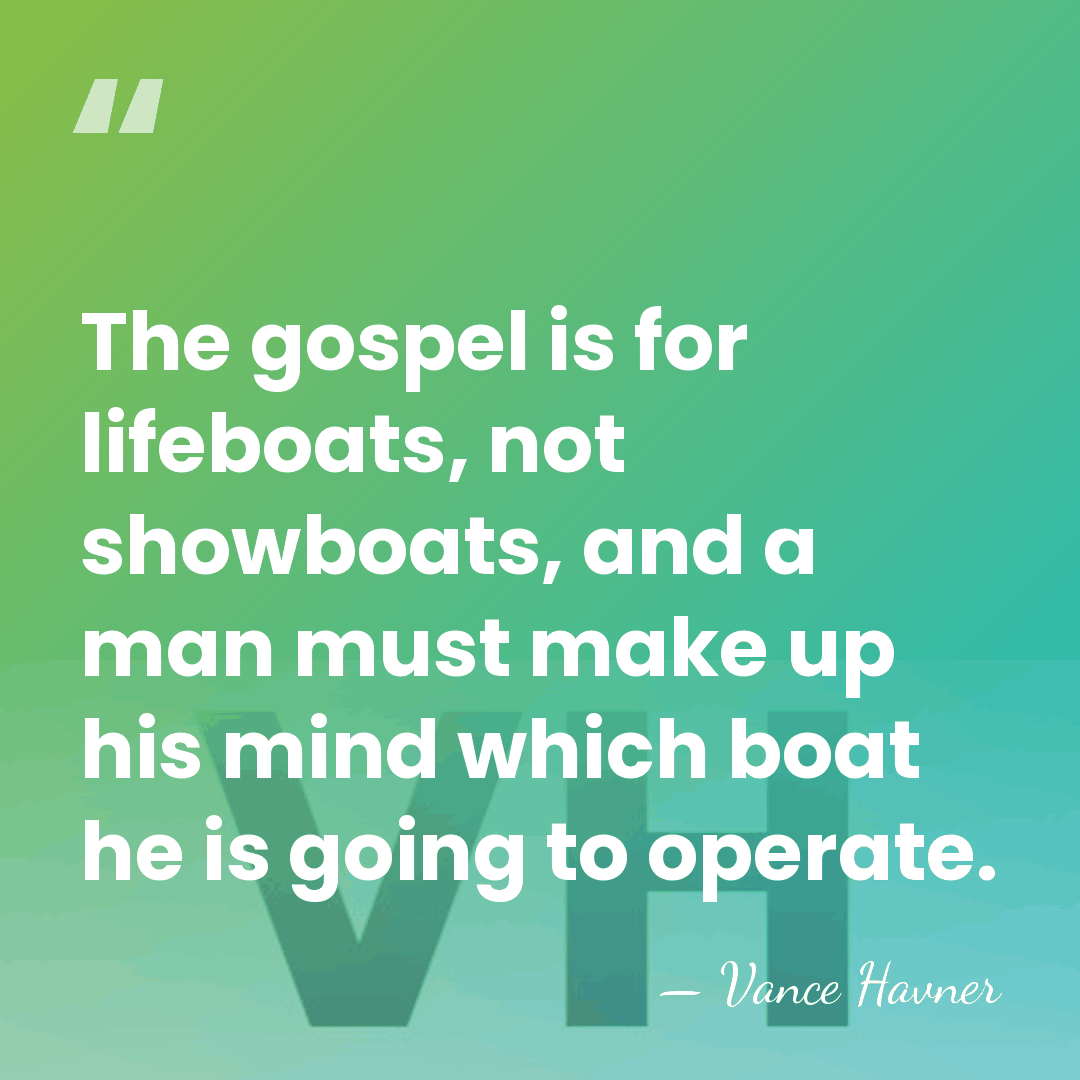 The gospel is for lifeboats, not showboats, and a man must make&hellip; - Vance Havner
