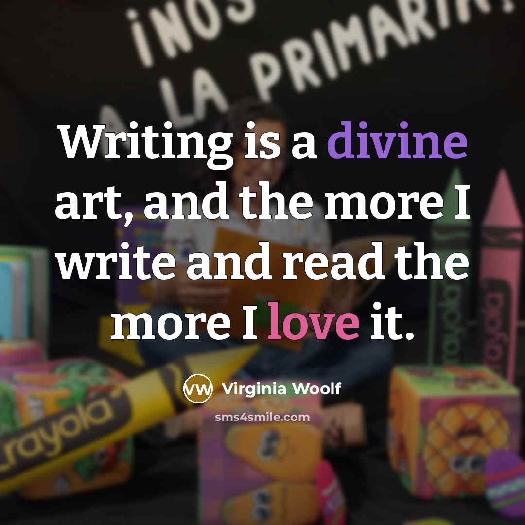 “Writing is a divine art, and the more I write…” quote by Virginia Woolf
