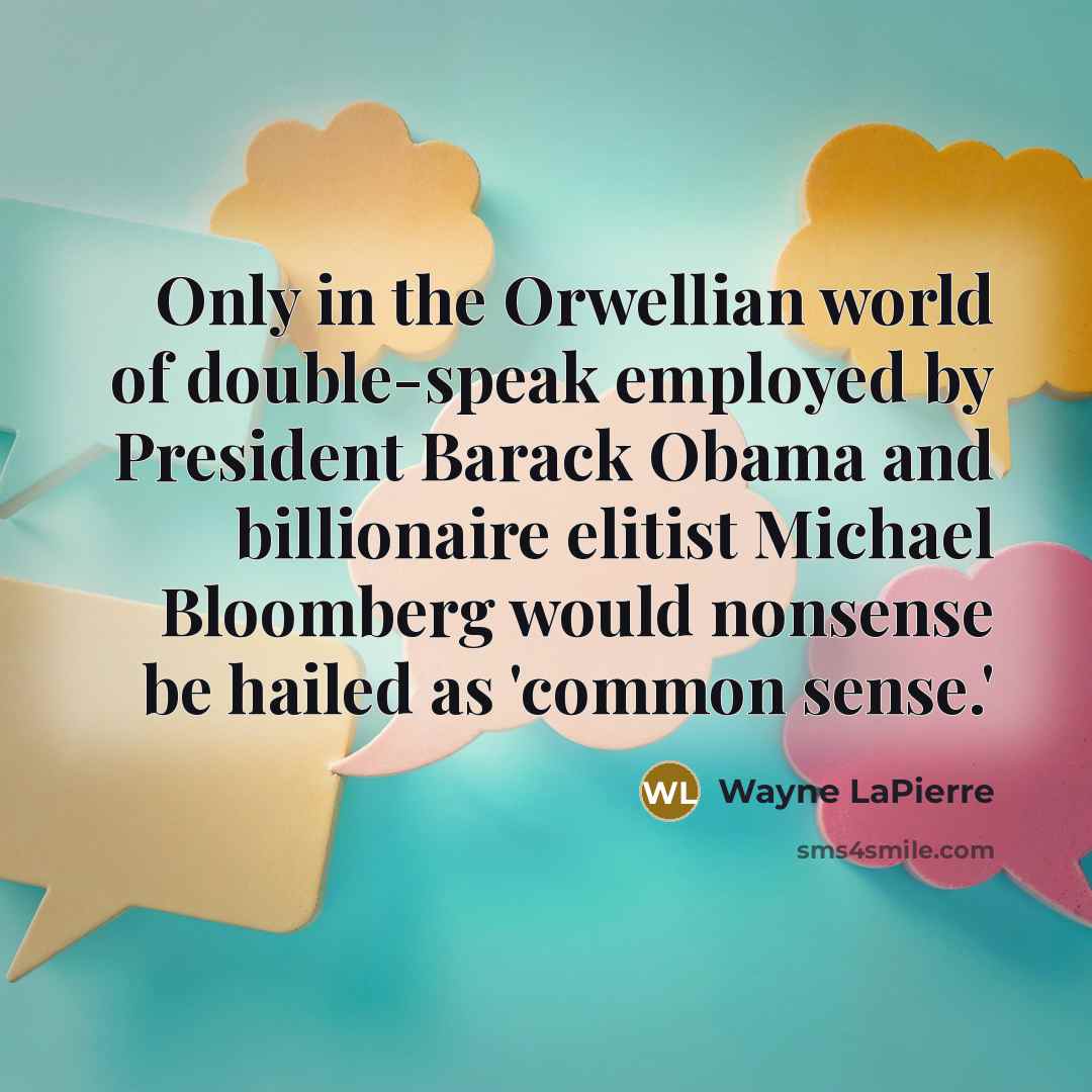 “Only in the Orwellian world of double-speak employed by President…” quote by Wayne LaPierre