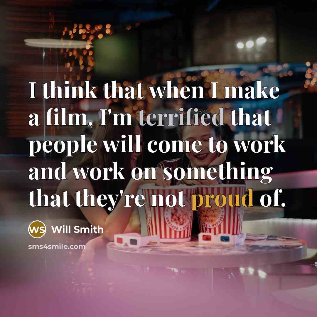 “I think that when I make a film, I'm terrified…” quote by Will Smith
