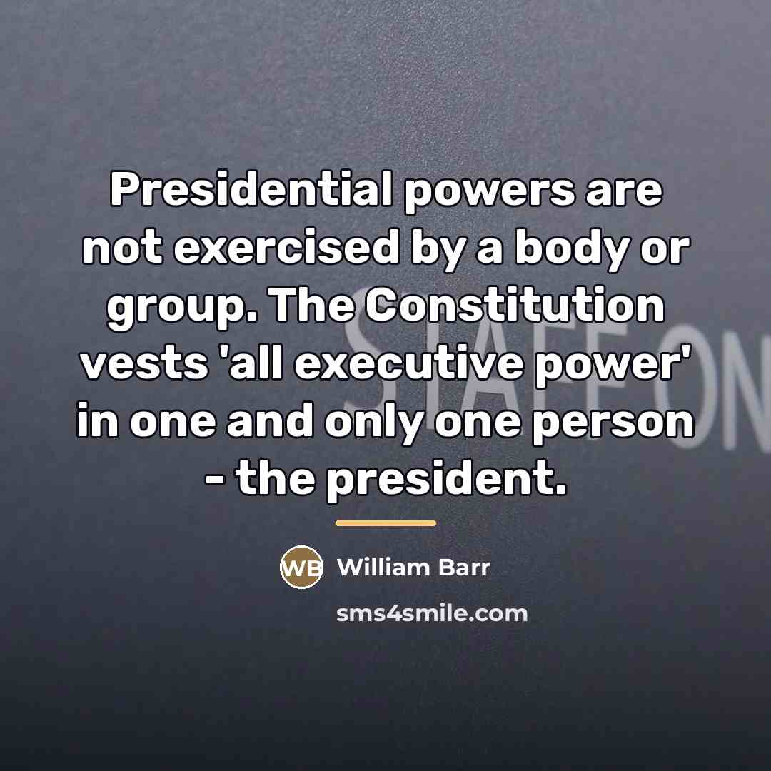 “Presidential powers are not exercised by a body or group.…” quote by William Barr