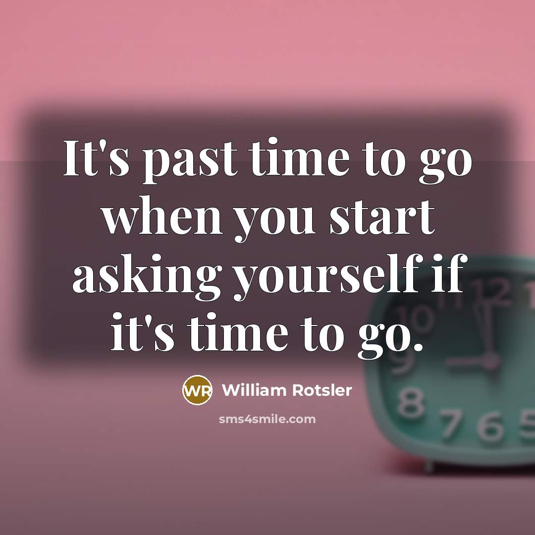 “It's past time to go when you start asking yourself…” quote by William Rotsler