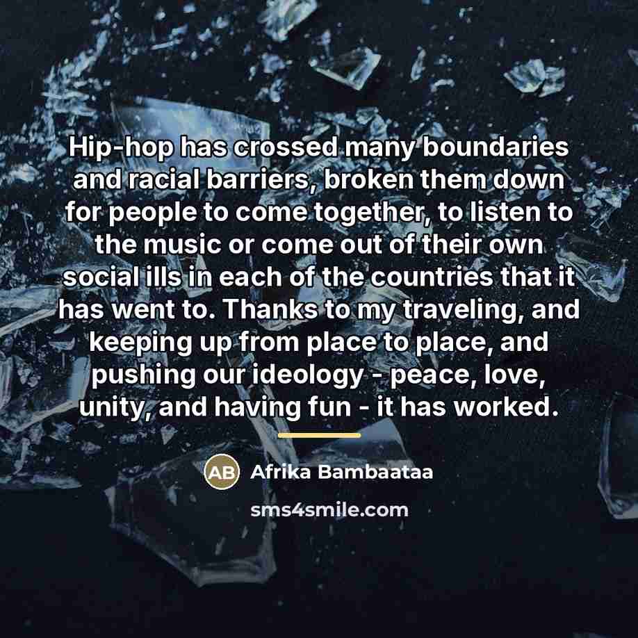 “Hip-hop has crossed many boundaries and racial barriers, broken them…” quote by Afrika Bambaataa