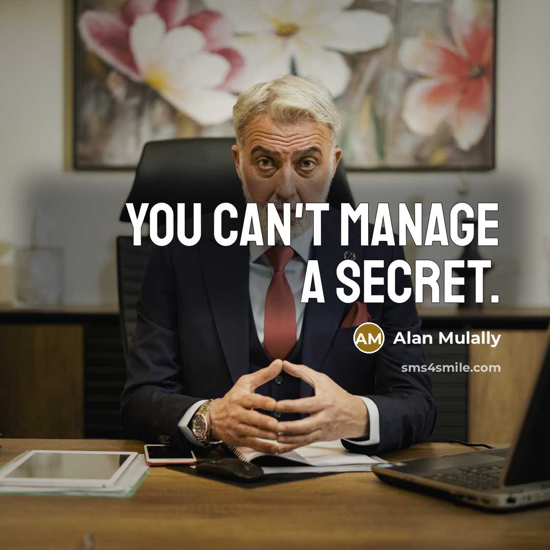 “You can't manage a secret.…” quote by Alan Mulally