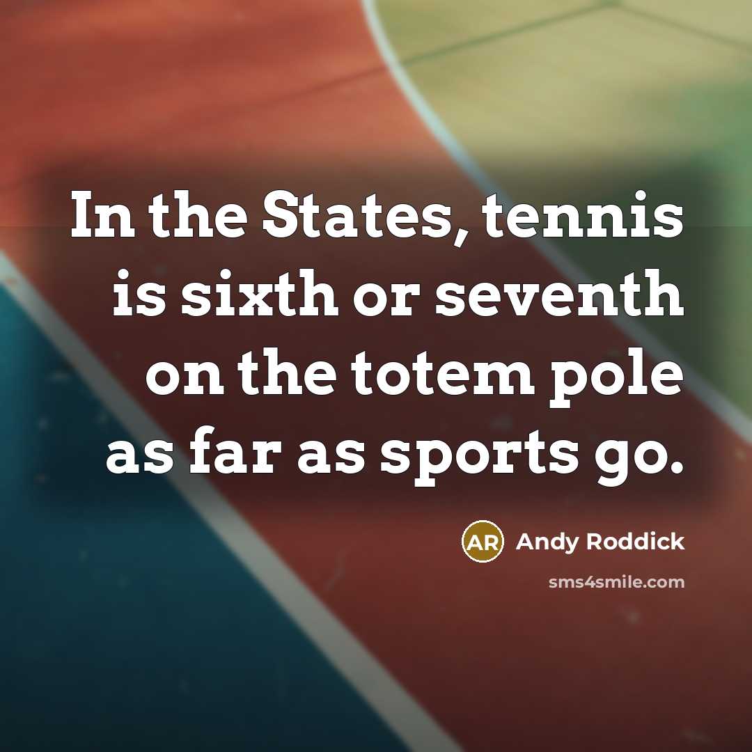 “In the States, tennis is sixth or seventh on the…” quote by Andy Roddick