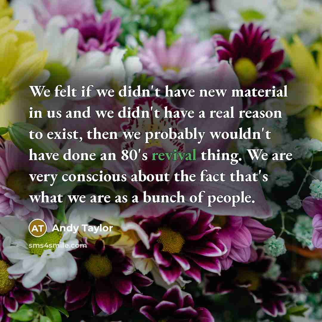 “We felt if we didn't have new material in us…” quote by Andy Taylor