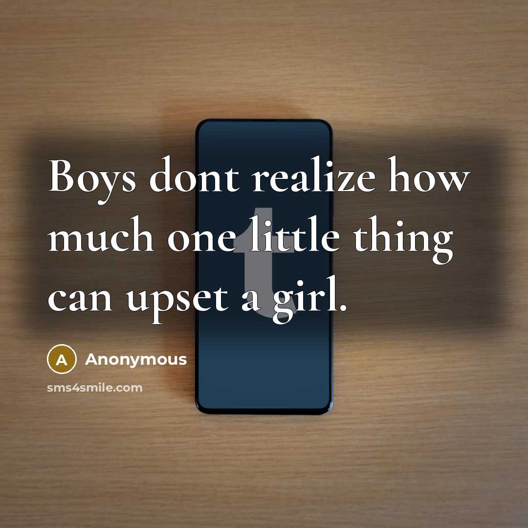 “Boys dont realize how much one little thing can upset a girl.” quote by Anonymous