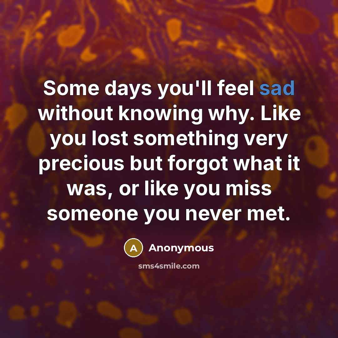 “Some days you'll feel sad without knowing why. Like you…” quote by Anonymous
