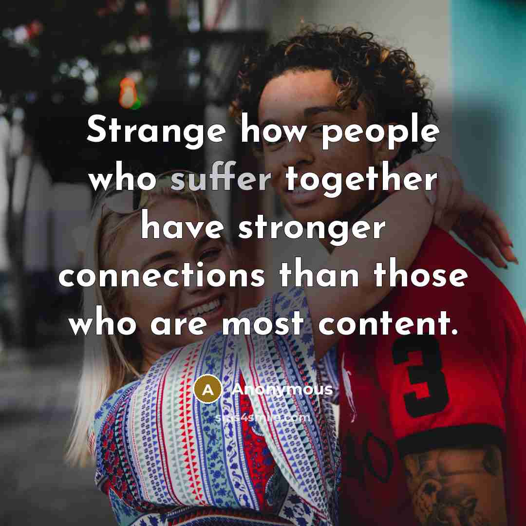 “Strange how people who suffer together have stronger connections than…” quote by Anonymous