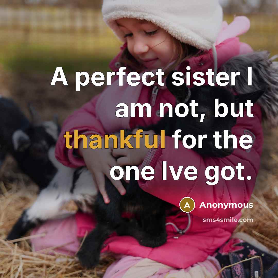 “A perfect sister I am not, but thankful for the…” quote by Anonymous