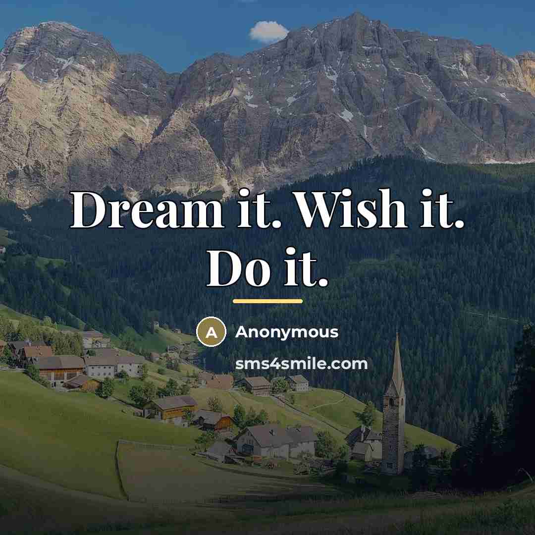 “Dream it. Wish it. Do it.…” quote by Anonymous