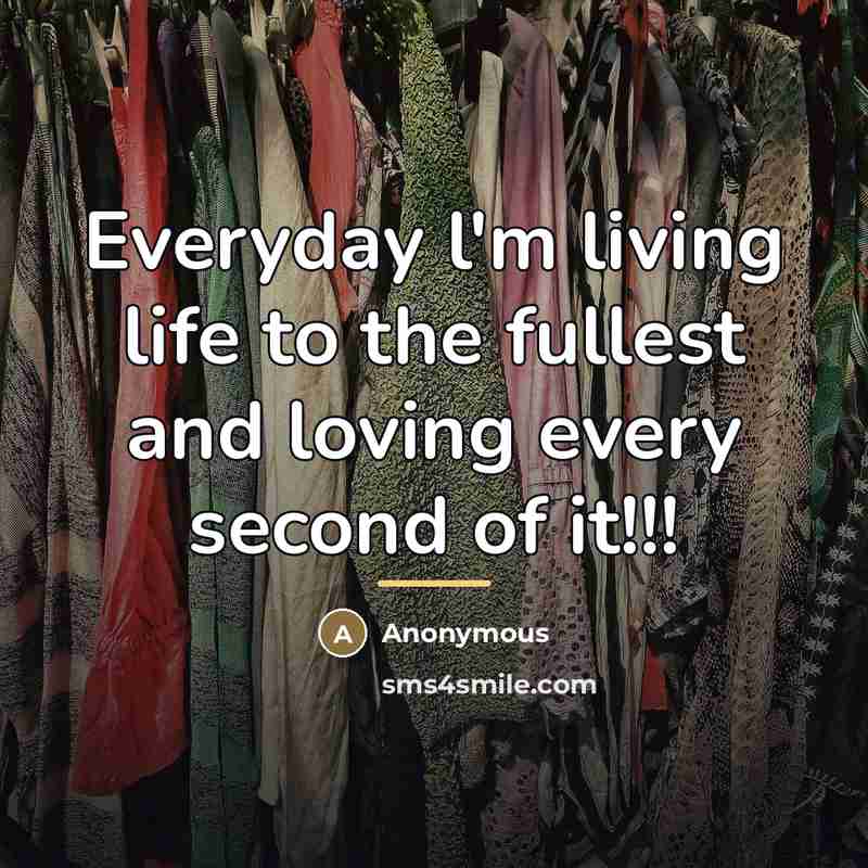 “Everyday l'm living life to the fullest and loving every…” quote by Anonymous