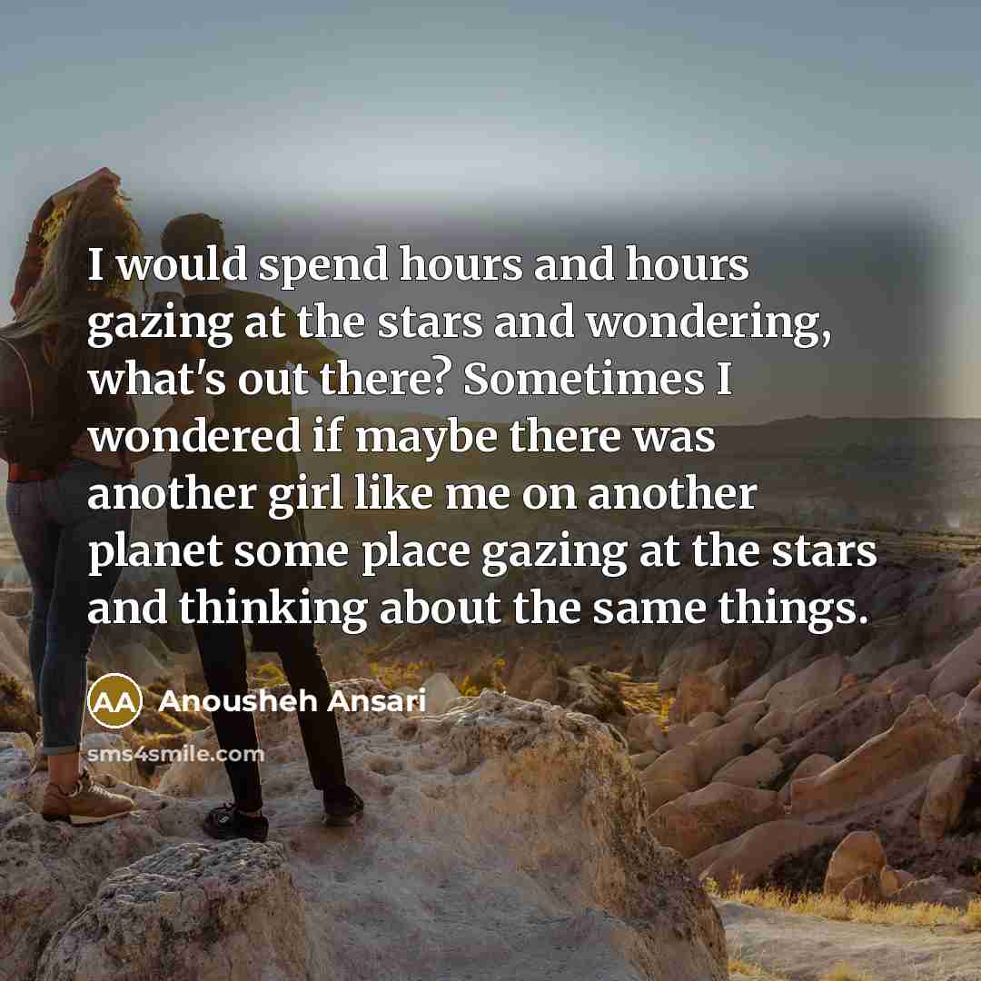 “I would spend hours and hours gazing at the stars…” quote by Anousheh Ansari