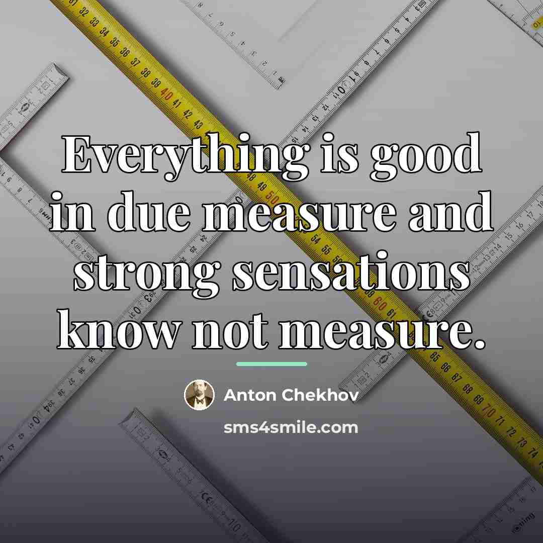 “Everything is good in due measure and strong sensations know…” quote by Anton Chekhov