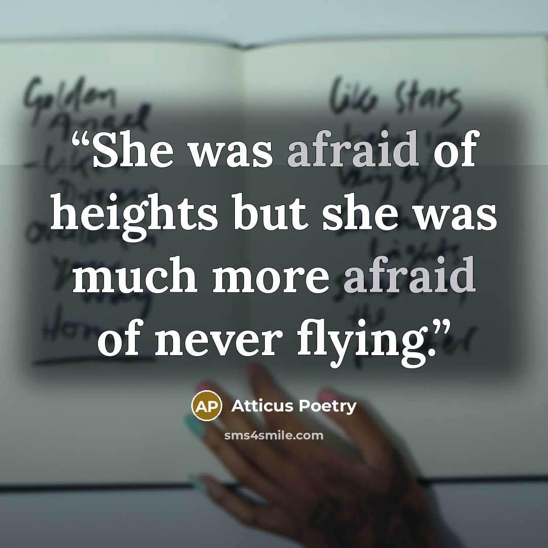“She was afraid of heights but she was much more afraid of never flying.” quote by Atticus Poetry