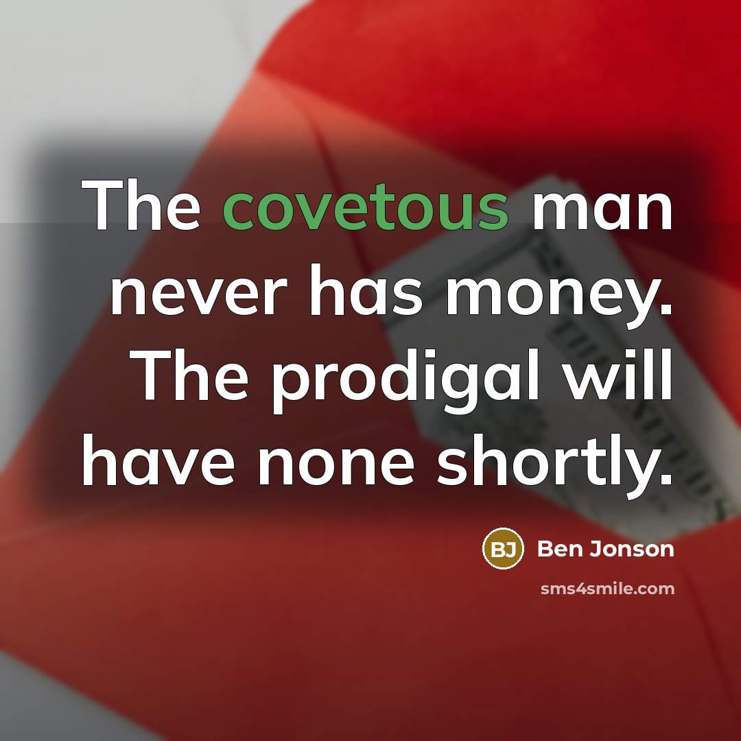 “The covetous man never has money. The prodigal will have…” quote by Ben Jonson