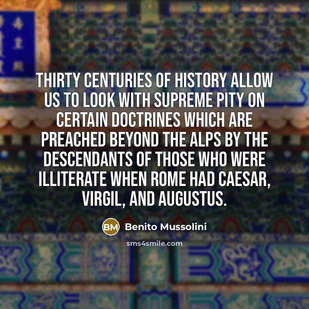 “Thirty centuries of history allow us to look with supreme…” quote by Benito Mussolini