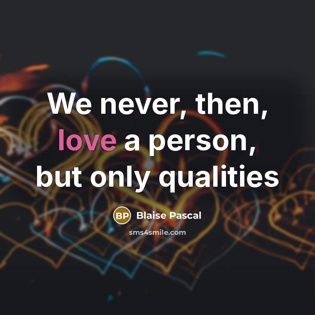“We never, then, love a person, but only qualities…” quote by Blaise Pascal