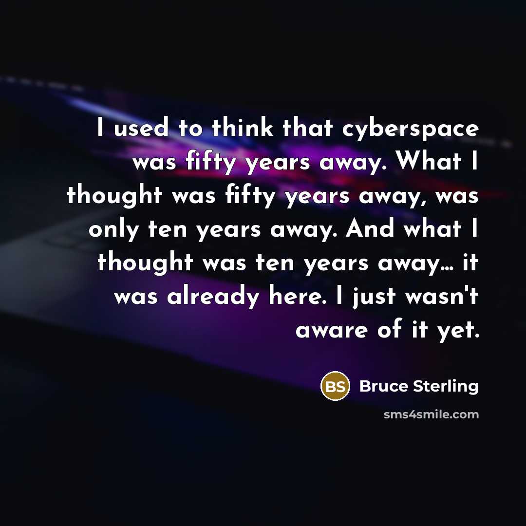 “I used to think that cyberspace was fifty years away.…” quote by Bruce Sterling