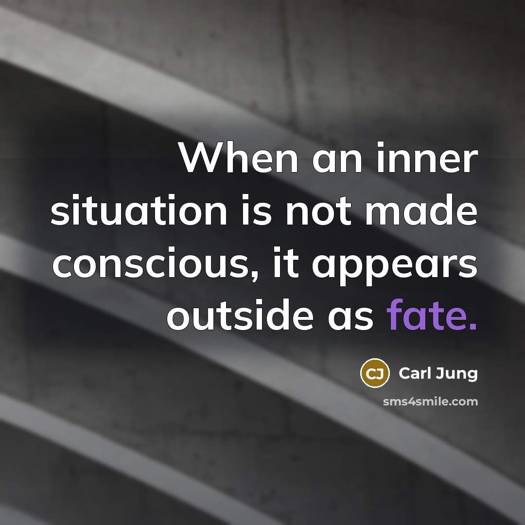 “When an inner situation is not made conscious, it appears outside as fate.” quote by Carl Jung