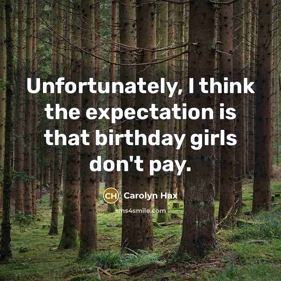 “Unfortunately, I think the expectation is that birthday girls don't…” quote by Carolyn Hax
