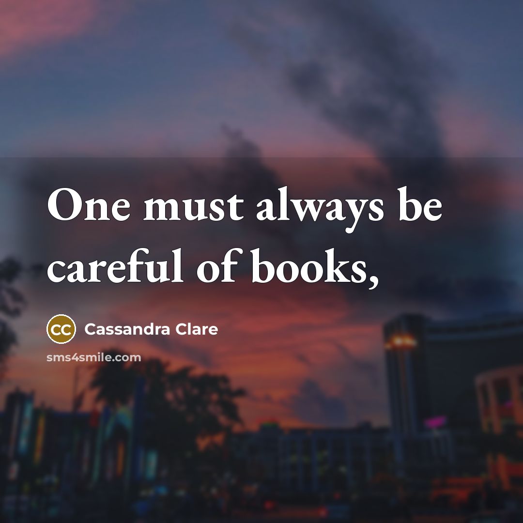 “One must always be careful of books,…” quote by Cassandra Clare