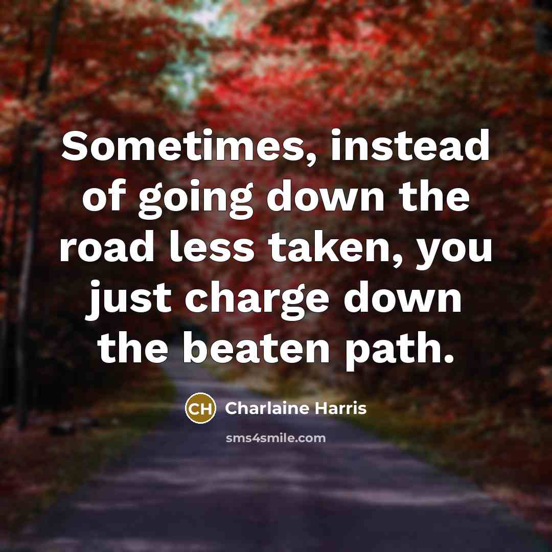 “Sometimes, instead of going down the road less taken, you…” quote by Charlaine Harris