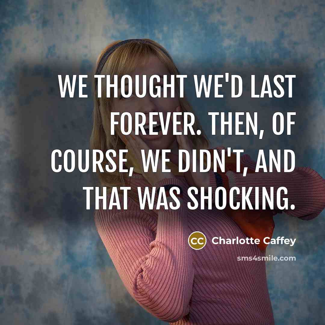 “We thought we'd last forever. Then, of course, we didn't,…” quote by Charlotte Caffey